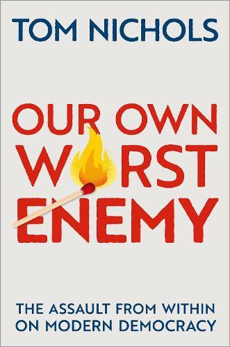 Our Own Worst Enemy: The assault from within on modern democracy